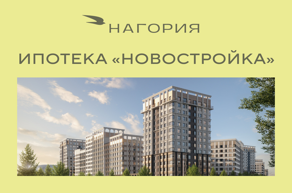 Получите индивидуальный расчет по ипотеке в городе открытых горизонтов «Нагория»