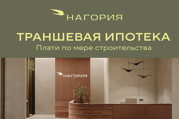 Выгодные условия по траншевой ипотеке в городе открытых горизонтов «Нагория»