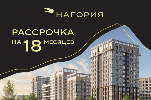 Рассрочка на 18 месяцев в городе открытых горизонтов  «Нагория»